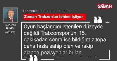 İskender Günen | Zaman Trabzon’un lehine işliyor