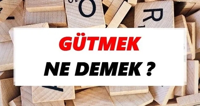 Gütmek Ne Demek? TDK’ya Göre Gütmek Sözlük Anlamı Nedir?