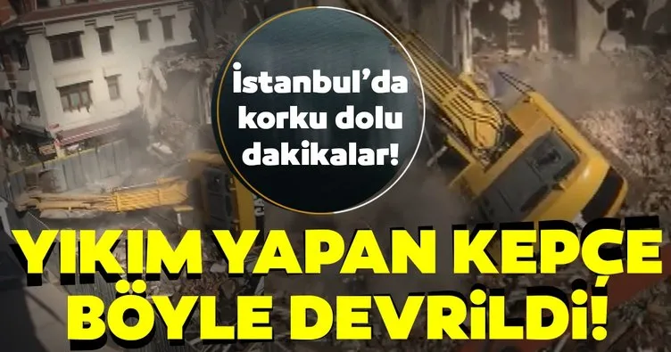 Son dakika haberi: Yer: İstanbul! Yıkım yapan kepçe böyle devrildi...