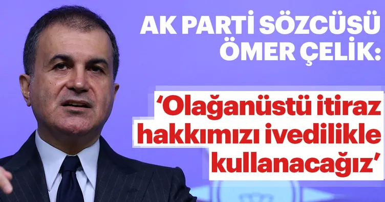 AK Parti Sözcüsü Ömer Çelik'ten son dakika İstanbul açıklaması! Olağanüstü itiraz hakkımızı kullanacağız