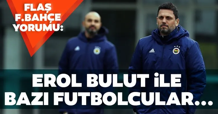 Çok konuşulacak sözler! Fenerbahçe’de Erol Bulut ve bazı futbolcular...