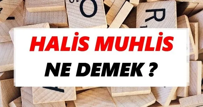 Halis muhlis Ne Demek? TDK’ya Göre Halis muhlis Sözlük Anlamı Nedir?