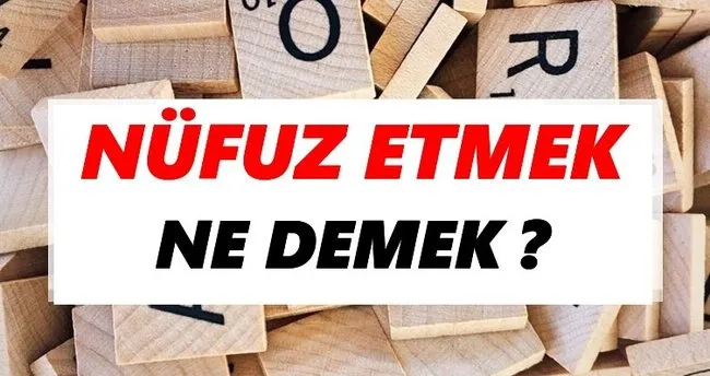 Nüfuz etmek Ne Demek? TDK’ya Göre Nüfuz etmek Sözlük Anlamı Nedir?
