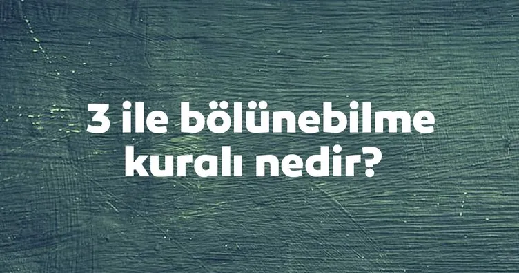 3 İle Bölünebilme Kuralı Nedir? 3 İle Kalansız Bölünme Kuralı Örnek Soru Çözümleri