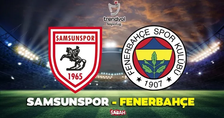 Samsunspor Fenerbahçe maçı ne zaman, saat kaçta? Samsunspor Fenerbahçe maçı hangi kanalda? Muhtemel 11’ler!