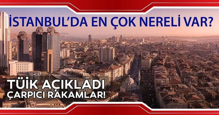Rakamlar belli oldu! İstanbul’da en çok nereli var? Hangi memleketten kaç kişi yaşıyor?