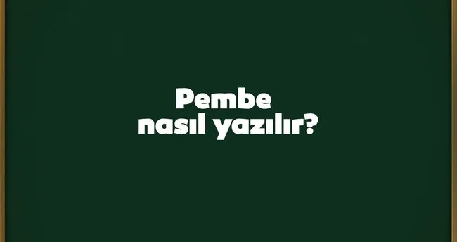 Pembe Nasil Yazilir Dogru Yazilisi Penbe Mi Pembe Mi Tdk Kultur Sanat Haberleri