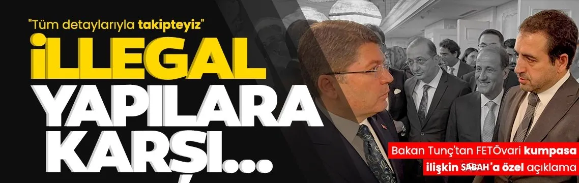Adalet Bakanı Yılmaz Tunç’tan FETÖvari kumpasa ilişkin SABAH’a özel açıklama