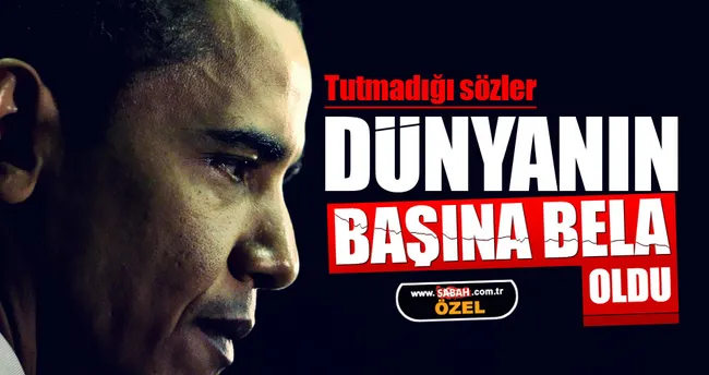 Obama’nın tutmadığı sözler dünyanın başına bela oldu