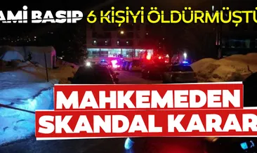 Cami basıp 6 kişiyi öldürmüştü! Mahkemeden skandal karar