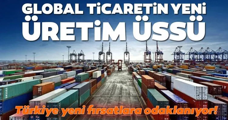 Global ticaretin yeni üretim üssü: Türkiye yeni fırsatlara odaklanıyor!