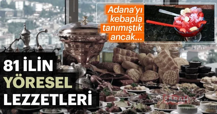 81 ilin yöresel lezzetleri! Her yemeğin sırrı ayrı - Adana’nın meşhur tatlısı ise...