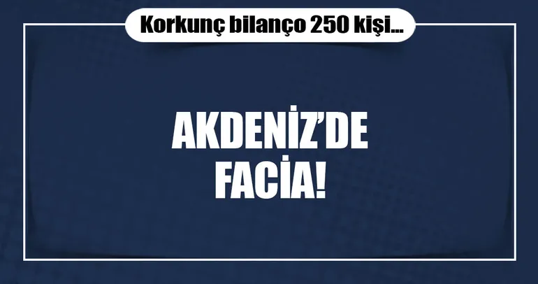 Son dakika: Akdeniz’de facia! Bilanço çok ağır...