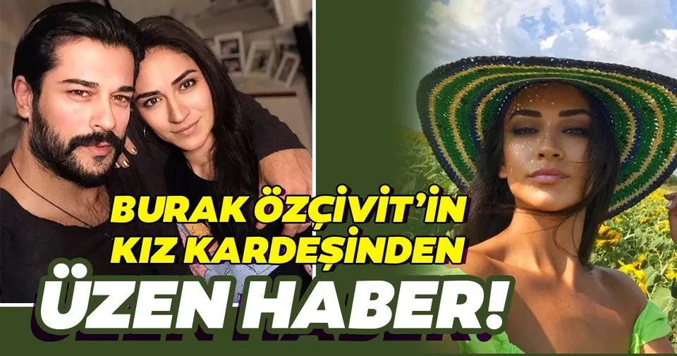 burak ozcivit in kiz kardesinden uzen haber