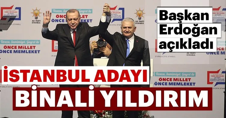 Başkan Erdoğan, İstanbul belediye başkan adayı  Binali Yıldırım dedi