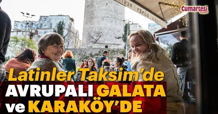 Latinler Taksim’de Avrupalı Galata ve Karaköy’de...