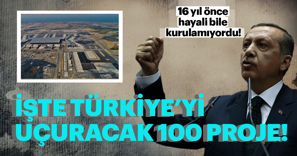 İşte Türkiye’yi şaha kaldıracak 100 büyük proje!