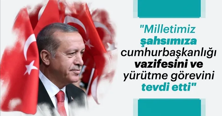 Başkan Erdoğan: Milletimiz bu görevi bize tevdi etti