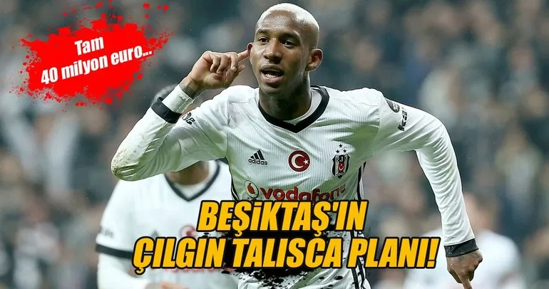 Beşiktaş’ın çılgın Talisca planı!