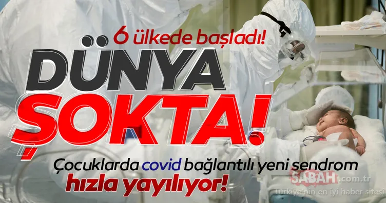 SON DAKİKA! Dünya ciddiye almadı o da hızla büyüyor! Covid-19 bağlantılı çocuk sendromu 6 ülkede görüldü