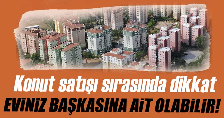 Oturduğunuz ev bir başkasına ait olabilir!