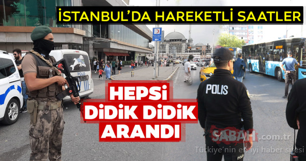 İstanbul'da hareketli saatler! Hepsi didik didik arandı