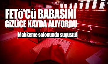 FETÖ’cü babasını gizlice kayda alıyordu