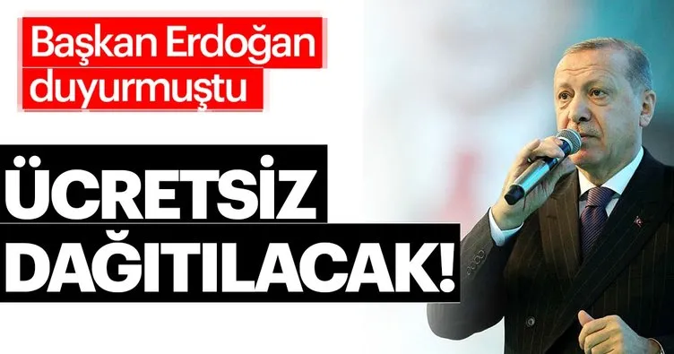 Başkan Erdoğan duyurmuştu! Ücretsiz dağıtılacak...