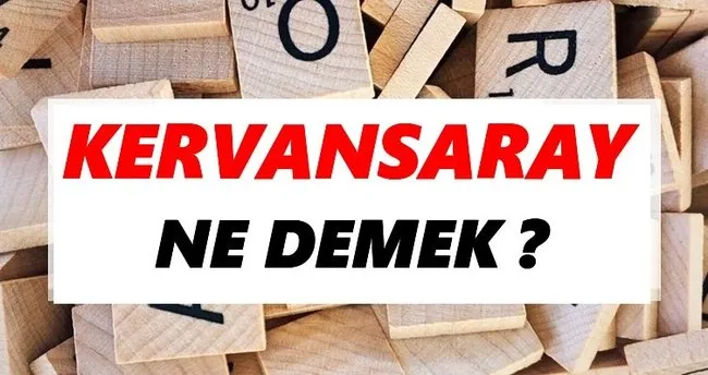 Kervansaray Ne Demek? TDK’ya Göre Kervansaray Sözlük Anlamı Nedir?