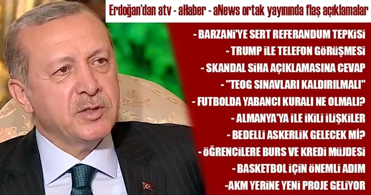 Cumhurbaşkanı Erdoğan’dan Atv-A Haber- A News ortak yayınında flaş açıklamalar