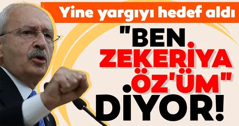 SON DAKİKA: Kılıçdaroğlu yine yargıyı hedef aldı: Ben Zekeriya Öz’üm diyor!