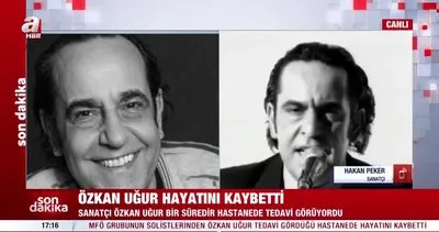 Özkan Uğur hayatını kaybetti! Şarkıcı Hakan Peker A Haber’e bağlanıp usta sanatçıyı anlattı | Video