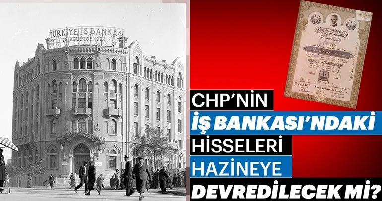 CHP’nin İş Bankası hisseleri Hazine’ye devredilecek mi?