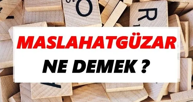 Maslahatgüzar Ne Demek? TDK’ya Göre Maslahatgüzar Sözlük Anlamı Nedir?