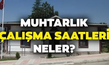 Muhtarlık çalışma saatleri 2019 neler? | Muhtarlıklar saat kaçta açılıyor, kaçta kapanıyor? İşte cevabı