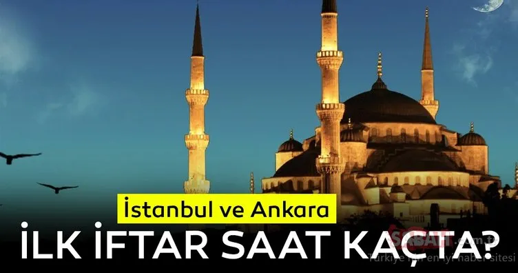 Ankara ve İstanbul iftar saatleri! Diyanet; İstanbul ve Ankara ilk iftar vaktini açıkladı! İstanbul’da ilk iftar kaçta?