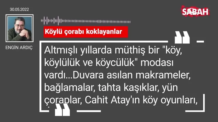 Engin Ardıç | Köylü çorabı koklayanlar