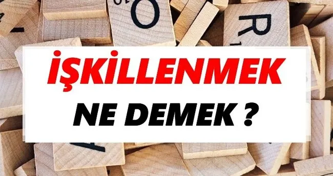 İşkillenmek Ne Demek? TDK’ya Göre İşkillenmek Sözlük Anlamı Nedir?