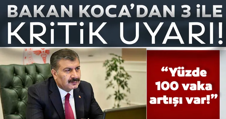 Son dakika haberi... Sağlık Bakanı Fahrettin Koca'dan 3 ile uyarı geldi! Vaka artış oranı %100'ü buldu