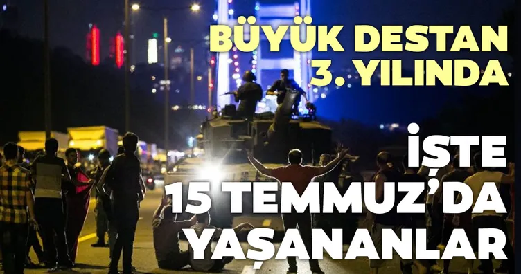 İşte 15 Temmuz hain darbe girişiminde yaşananlar!.