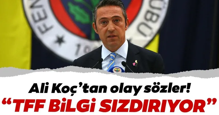 Fenerbahçe Başkanı Ali Koç: Türkiye Futbol Federasyonu bilgi sızdırıyor