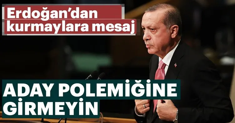 Erdoğan’dan kurmaylarına mesaj: Aday polemiğine girmeyin