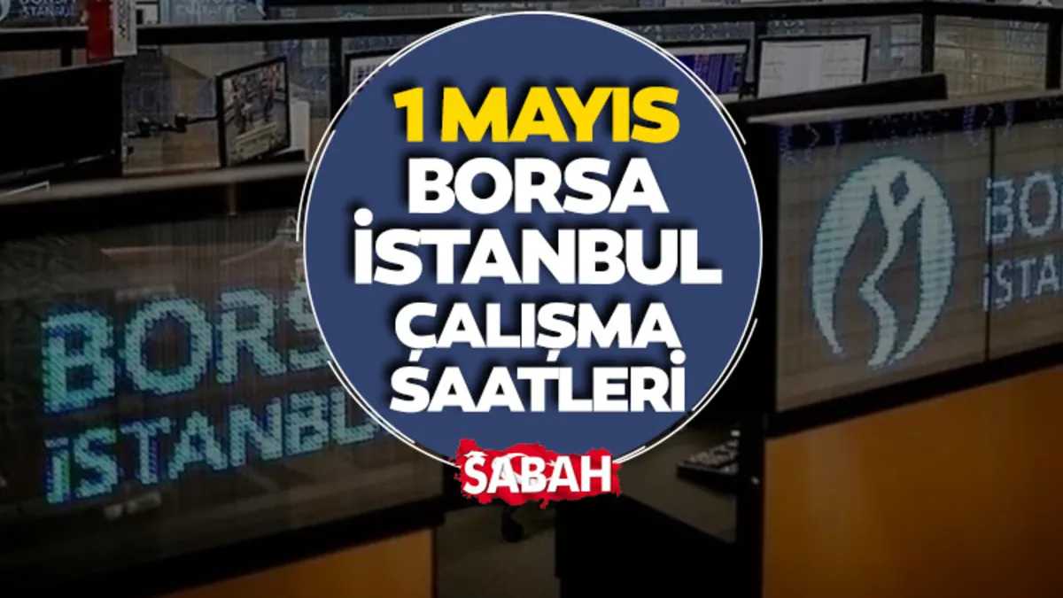 1 Mayıs borsa açık mı, çalışıyor mu? Emek ve Dayanışma Günü Borsa İstanbul Çalışma Düzeni