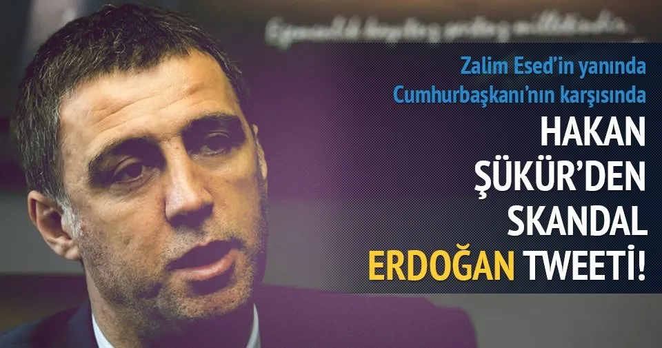 Hakan Şükür’den skandal Erdoğan tweeti
