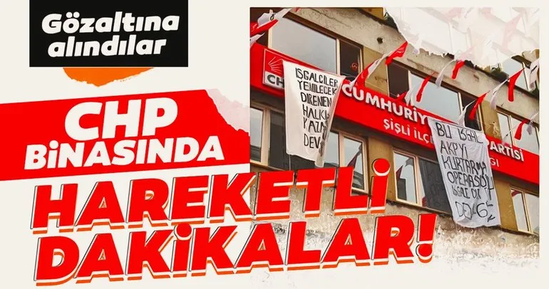 CHP Şişli ilçe binasında hareketli dakikalar