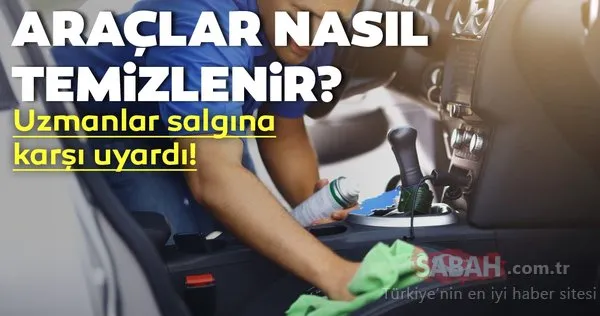 Corona virüsüne karşı arabalar nasıl temizlenir? Araçlar nasıl dezenfekte edilir?