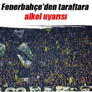 Fenerbahçe'den taraftara alkol uyarısı
