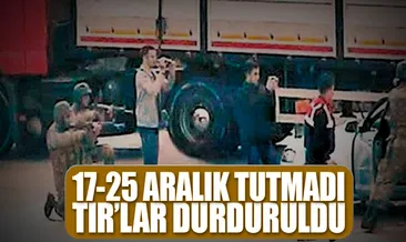 17-25 Aralık tutmadı Tır’lar durduruldu