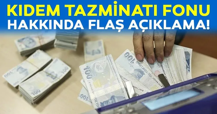 Kıdem Tazminatı Fonu hakkında flaş açıklama!