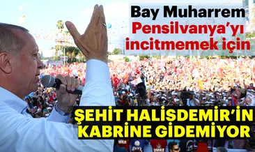 Cumhurbaşkanı Erdoğan: Bay Muharrem Şehit Halisdemir’in kabrine gidemedi